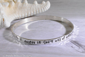 Sterling Silver Bangle- A Cousin Is God's Way Of Making Sure We Never Walk Alone - Purple Pelican Designs